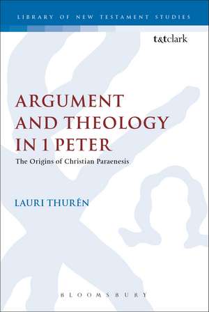 Argument and Theology in 1 Peter: The Origins of Christian Paraenesis de Lauri Thurén