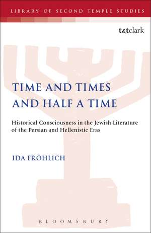 Time and Times and Half a Time: Historical Consciousness in the Jewish Literature of the Persian and Hellenistic Eras de Dr. Ida Fröhlich