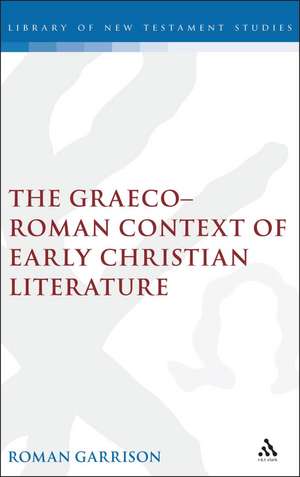 The Graeco-Roman Context of Early Christian Literature de Roman Garrison