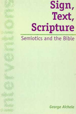 Sign, Text, Scripture: Semiotics and the Bible de Professor Emeritus George Aichele