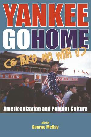 Yankee Go Home (& Take Me With U): Americanization and Popular Culture de George McKay