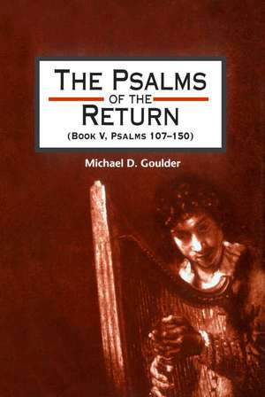 The Psalms of the Return (Book V, Psalms 107-150): Studies in the Psalter, IV de Michael D. Goulder