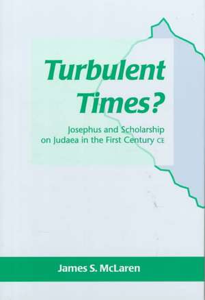 Turbulent Times?: Josephus and Scholarship on Judaea in the First Century CE de James S. McLaren