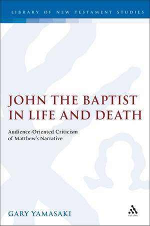 John the Baptist in Life and Death: Audience-Oriented Criticism of Matthew's Narrative de Gary Yamasaki