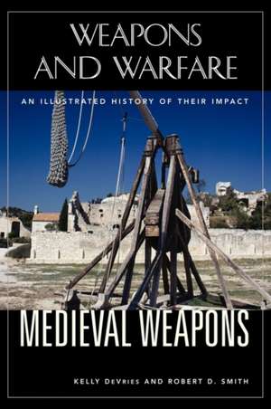 Medieval Weapons: An Illustrated History of Their Impact de Robert D. Smith