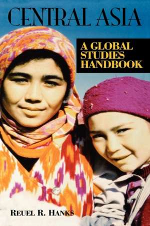 Central Asia: A Global Studies Handbook de Reuel R. Hanks