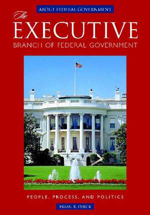 The Executive Branch of Federal Government: People, Process, and Politics de Brian R. Dirck