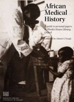 African Medical History – A Guide to Personal papers in Rhodes House Library Oxford de Alistair Tough