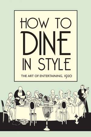 How to Dine in Style: The Art of Entertaining, 1920 de J. Rey