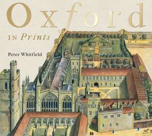 Oxford in Prints – 1650–1900 de Peter Whitfield