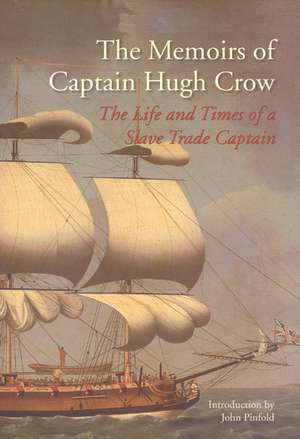 The Memoirs of Captain Hugh Crow: The Life and Times of a Slave Trade Captain de John Pinfold