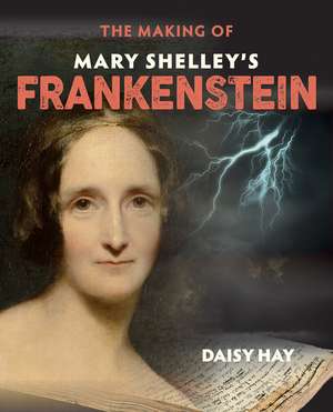 The Making of Mary Shelley's Frankenstein de Daisy Hay