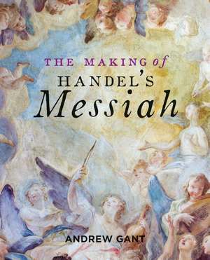 The Making of Handel’s Messiah de Andrew Gant