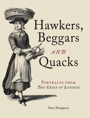 Hawkers, Beggars and Quacks: Portraits from "The Cries of London" de Sean Shesgreen