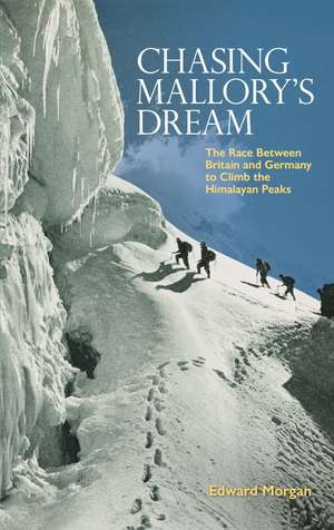 Chasing Mallory's Dream: The Race Between Britain and Germany to Climb the Himalayan Peaks de Edward Morgan