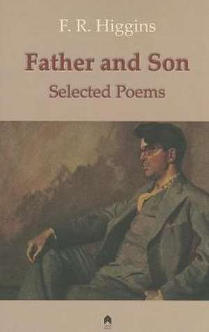 Father and Son: The Selected Poems of F.R. Higgins de F. R. Higgins