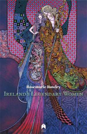 Ireland's Legendary Women de Rosemarie Rowley