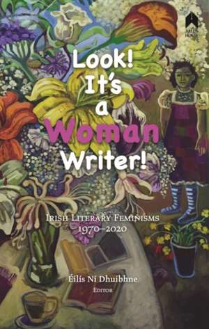 Look! It's a Woman Writer!: Irish Literary Feminisms, 1970-2020 de Éilís Ní Dhuibhne