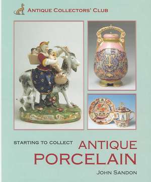 Starting to Collect Antique Porcelain de John Sandon