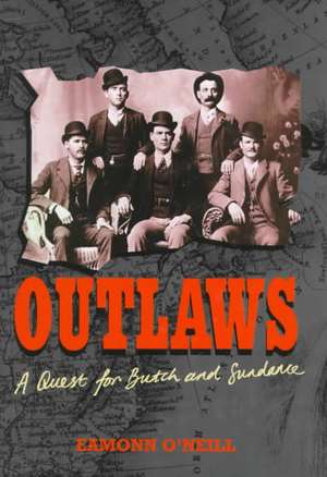 Outlaws: The Search for Butch & Sundance de Eamonn P. O'Neill