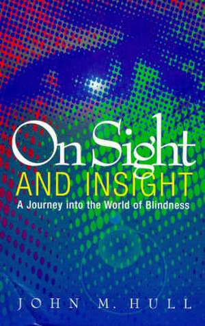 On Sight and Insight: A Journey into the World of Blindness de John M. Hull