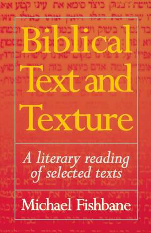 Biblical Text and Texture: A Literary Reading of Selected Texts de Michael Fishbane