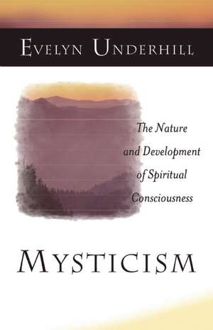 Mysticism: The Nature and Development of Spiritual Consciousness de Evelyn Underhill