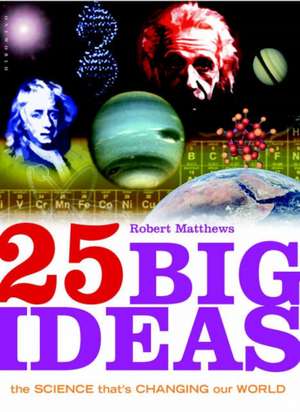 25 Big Ideas: The Science that's Changing our World de Robert Matthews