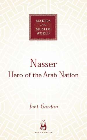 Nasser: Hero of the Arab Nation de Joel Gordon