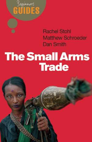 The Small Arms Trade: A Beginner's Guide de Matthew Schroeder