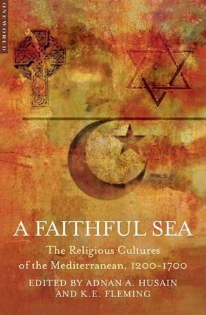 A Faithful Sea: The Religious Cultures of the Mediterranean, 1200-1700 de Adnan A. Husain