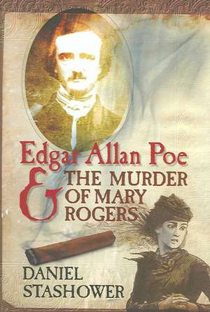 Edgar Allan Poe and the Murder of Mary Rogers de Daniel Stashower