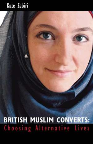 British Muslim Converts: Choosing Alternative Lives de Kate Zebiri