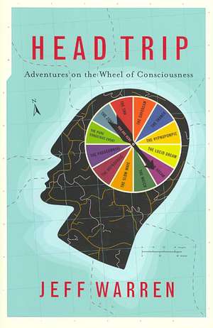 Head Trip: Adventures on the Wheel of Consciousness de Jeff Warren