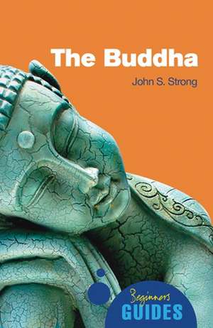 The Buddha: A Beginner's Guide de John S. Strong