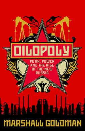 Oilopoly: Putin, Power and the Rise of the New Russia de Marshall I. Goldman