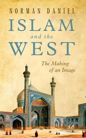 Islam and the West: The Making of an Image de Norman Daniel