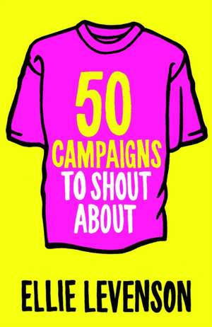 50 Campaigns to Shout About de Ellie Levenson