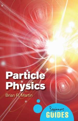 Particle Physics: A Beginner's Guide de Brian R. Martin