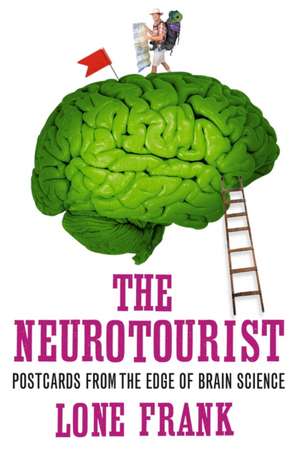 The Neurotourist: Postcards from the Edge of Brain Science de Lone Frank