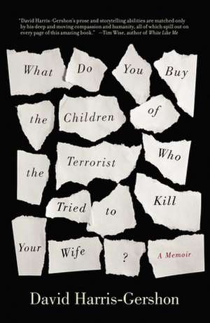 What Do You Buy the Children of the Terrorist who Tried to Kill Your Wife?: A Memoir de David Harris-Gershon