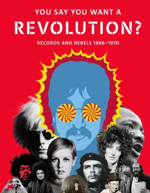 You Say You Want a Revolution: Records and Rebels, 1966-1970 de Victoria Broackes