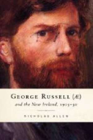 George Russell (Ae) and the New Ireland, 1905-30 de Nicholas Allen