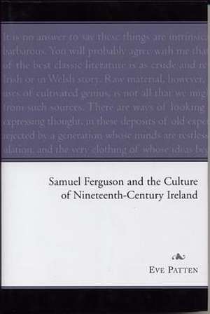 Samuel Ferguson and the Culture of Nineteenth-Century Ireland de Eve Patten