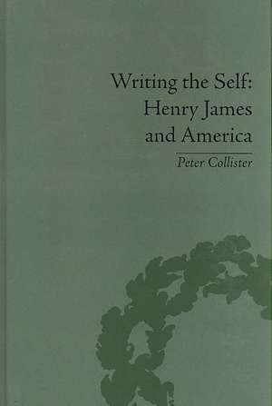 Writing the Self: Henry James and America de Peter Collister