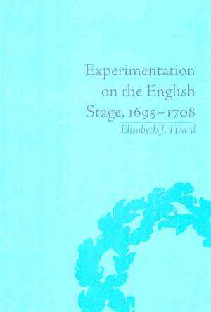 Experimentation on the English Stage, 1695-1708: The Career of George Farquhar de Elisabeth J Heard