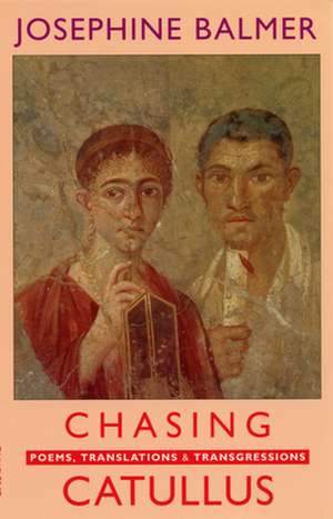 Chasing Catullus: Poems, Translations & Transgressions de Josephine Balmer