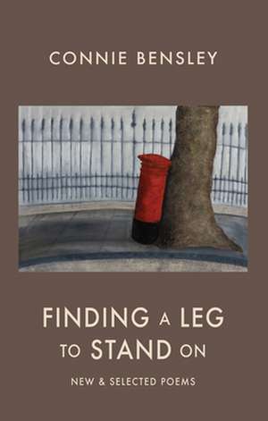 Finding a Leg to Stand on: New & Selected Poems de Connie Bensley