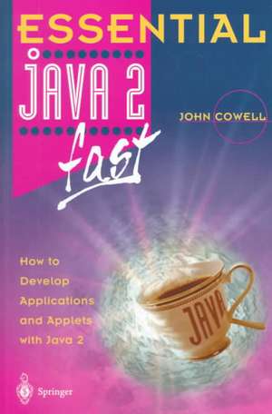 Essential Java 2 fast: How to develop applications and applets with Java 2 de John Cowell