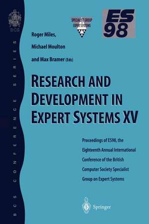 Research and Development in Expert Systems XV: Proceedings of ES98, the Eighteenth Annual International Conference of the British Computer Society Specialist Group on Expert Systems, Cambridge, December 1998 de Roger Miles